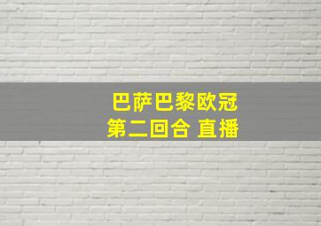 巴萨巴黎欧冠第二回合 直播